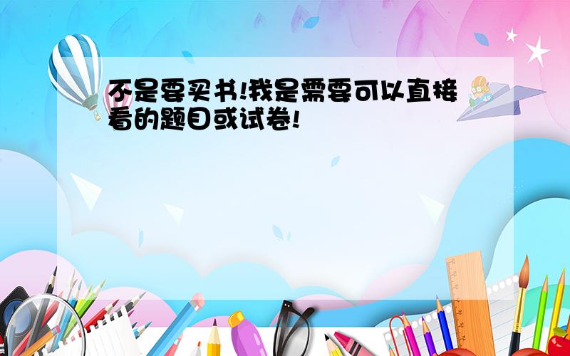 不是要买书!我是需要可以直接看的题目或试卷!