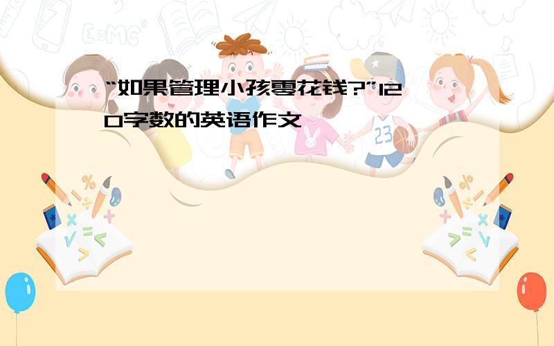 “如果管理小孩零花钱?”120字数的英语作文