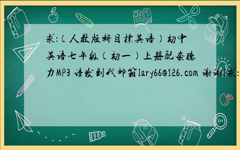 求：（人教版新目标英语）初中英语七年级（初一）上册配套听力MP3 请发到我邮箱lary66@126.com 谢谢!求：（人教版新目标英语）初中英语七年级（初一）上册配套听力MP3 / 光碟 请发到我邮箱l