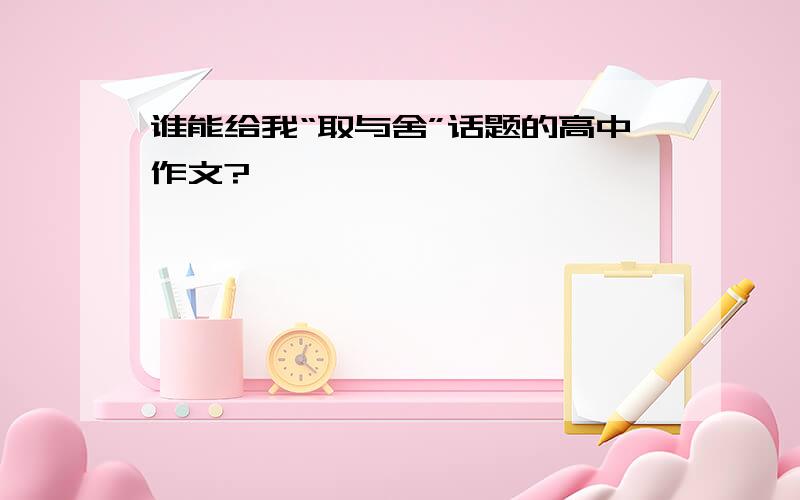 谁能给我“取与舍”话题的高中作文?