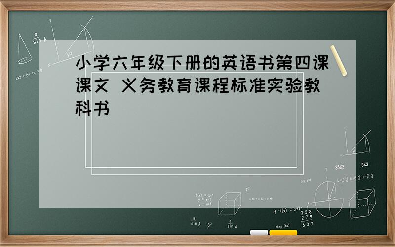 小学六年级下册的英语书第四课课文 义务教育课程标准实验教科书