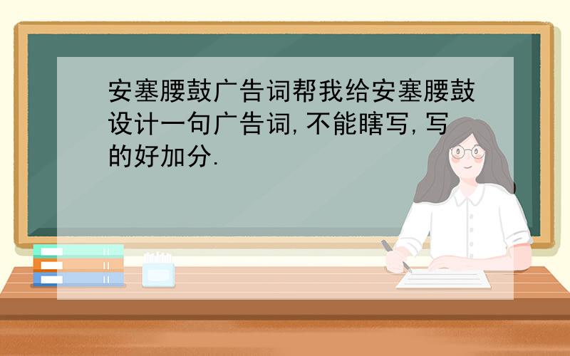 安塞腰鼓广告词帮我给安塞腰鼓设计一句广告词,不能瞎写,写的好加分.