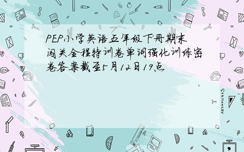 PEP小学英语五年级下册期末闯关全程特训卷单词强化训练密卷答案截至5月12日19点