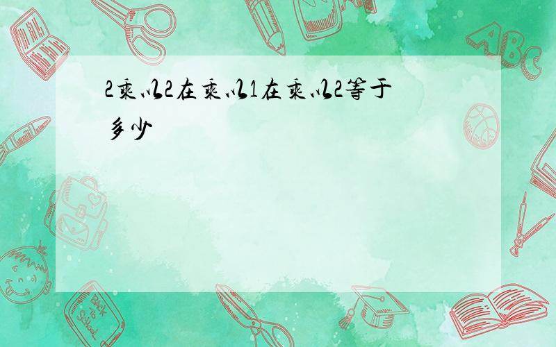 2乘以2在乘以1在乘以2等于多少