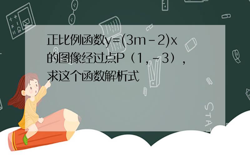 正比例函数y=(3m-2)x的图像经过点P（1,-3）,求这个函数解析式