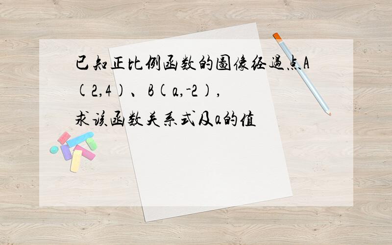 已知正比例函数的图像经过点A(2,4)、B(a,-2),求该函数关系式及a的值