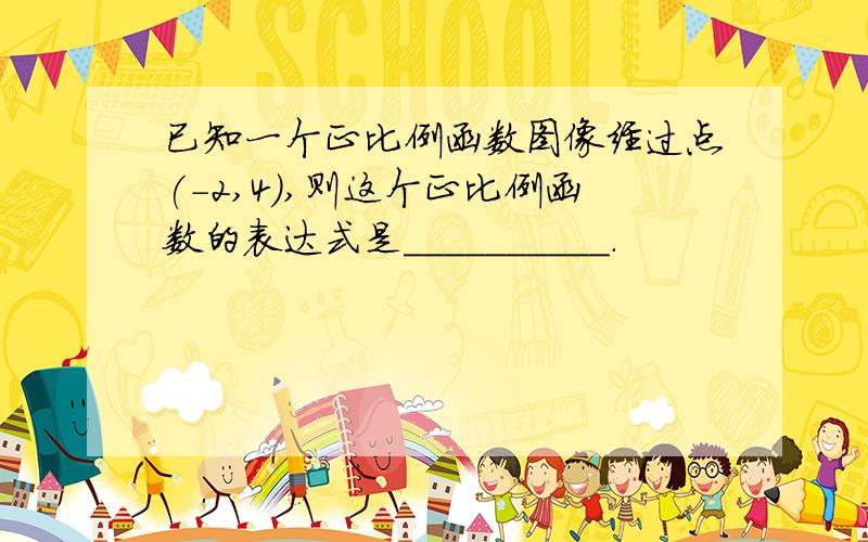 已知一个正比例函数图像经过点(-2,4),则这个正比例函数的表达式是__________.