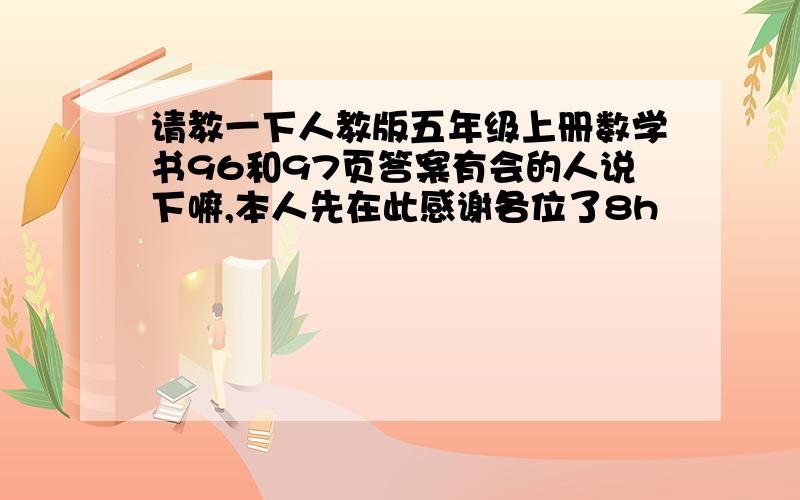 请教一下人教版五年级上册数学书96和97页答案有会的人说下嘛,本人先在此感谢各位了8h