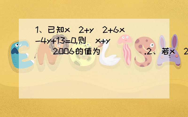 1、已知x^2+y^2+6x-4y+13=0,则(x+y)^2006的值为_____.2、若x^2-x+1=0,则x^2001=______.3、若a为有理数,且x=2004a+2003,y=2004a+2004,z=2004a+2005.求x^2+y^2+z^2-xy-yz-zx的值.4.分解因式：-4m^3+16m^2-12m