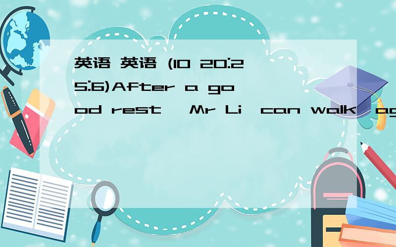 英语 英语 (10 20:25:6)After a good rest ,Mr Li  can walk  again.(改为同义句）After a good rest ,Mr Li  _____   ______   ______   walk again.