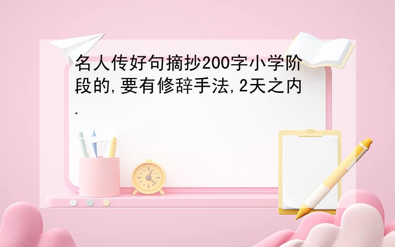 名人传好句摘抄200字小学阶段的,要有修辞手法,2天之内.