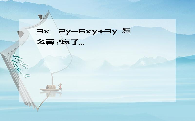 3x^2y-6xy+3y 怎么算?忘了...