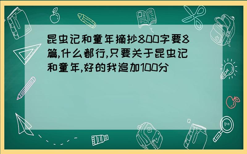 昆虫记和童年摘抄800字要8篇,什么都行,只要关于昆虫记和童年,好的我追加100分