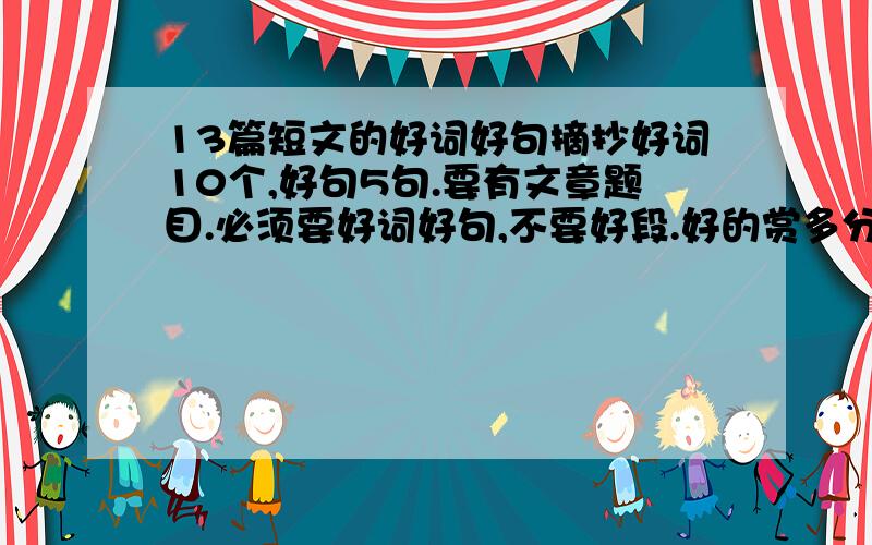 13篇短文的好词好句摘抄好词10个,好句5句.要有文章题目.必须要好词好句,不要好段.好的赏多分.