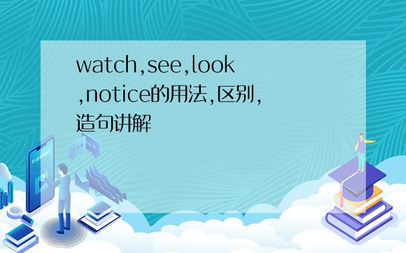 watch,see,look,notice的用法,区别,造句讲解