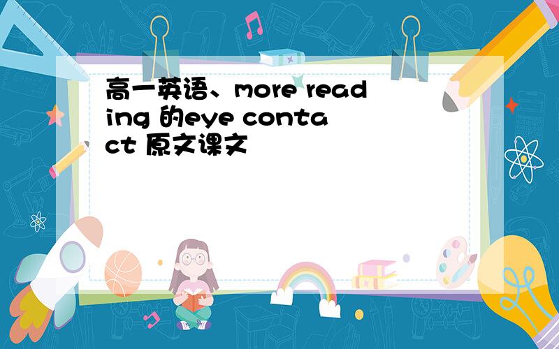 高一英语、more reading 的eye contact 原文课文