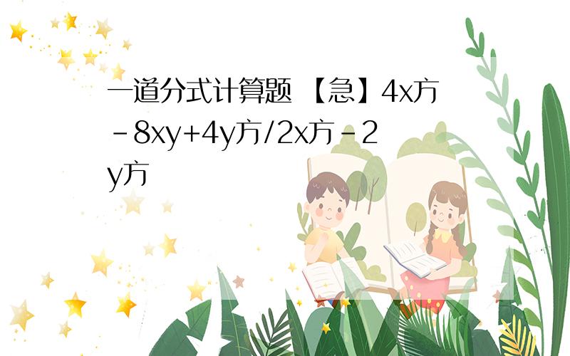 一道分式计算题 【急】4x方-8xy+4y方/2x方-2y方