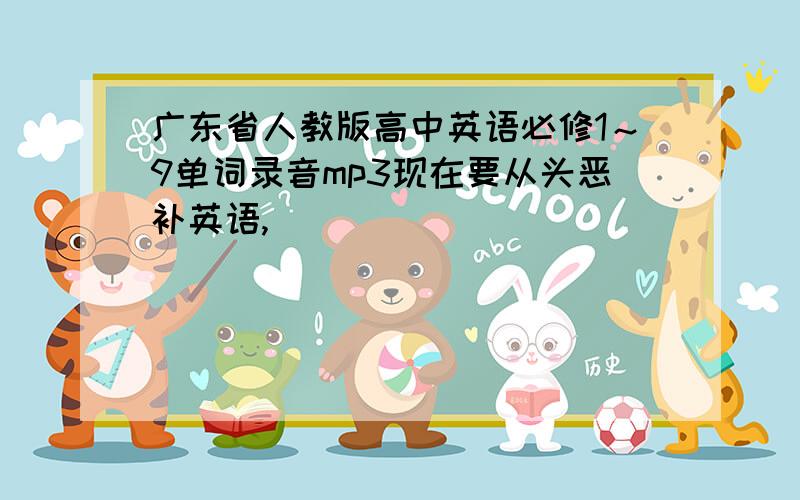 广东省人教版高中英语必修1～9单词录音mp3现在要从头恶补英语,