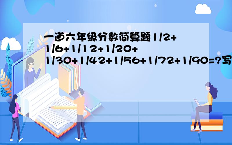 一道六年级分数简算题1/2+1/6+1/12+1/20+1/30+1/42+1/56+1/72+1/90=?写出简算过程再写出为什么