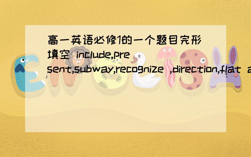 高一英语必修1的一个题目完形填空 include,present,subway,recognize ,direction,flat accent,identity,actually,lorry,native Buford escapeed from a prison in northwest britain.The police told the public about the escaper's ( ) .Policemen wer