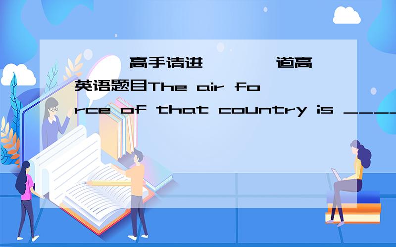 【【【高手请进】】】一道高一英语题目The air force of that country is _______ the command of general hall.A.atB.withC.underD.for还有不要像一楼这样乱写。