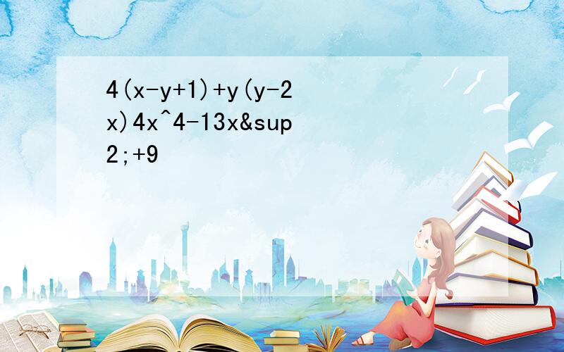 4(x-y+1)+y(y-2x)4x^4-13x²+9