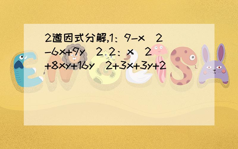 2道因式分解,1：9-x^2-6x+9y^2 2：x^2+8xy+16y^2+3x+3y+2