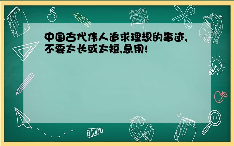 中国古代伟人追求理想的事迹,不要太长或太短,急用!