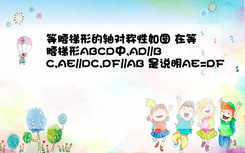 等腰梯形的轴对称性如图 在等腰梯形ABCD中,AD//BC,AE//DC,DF//AB 是说明AE=DF