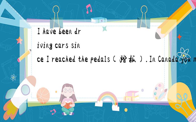 I have been driving cars since I reached the pedals(踏板).In Canada you must be 16 to get a driver’s license.I consider myself to be a very good driver.I visited China 20 years ago.I with my wife was in Shanghai to give a paper at a conference.We