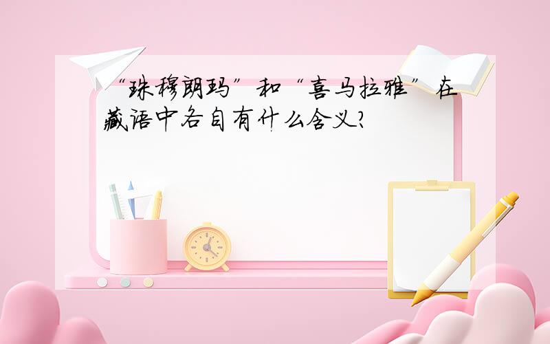 “珠穆朗玛”和“喜马拉雅”在藏语中各自有什么含义?