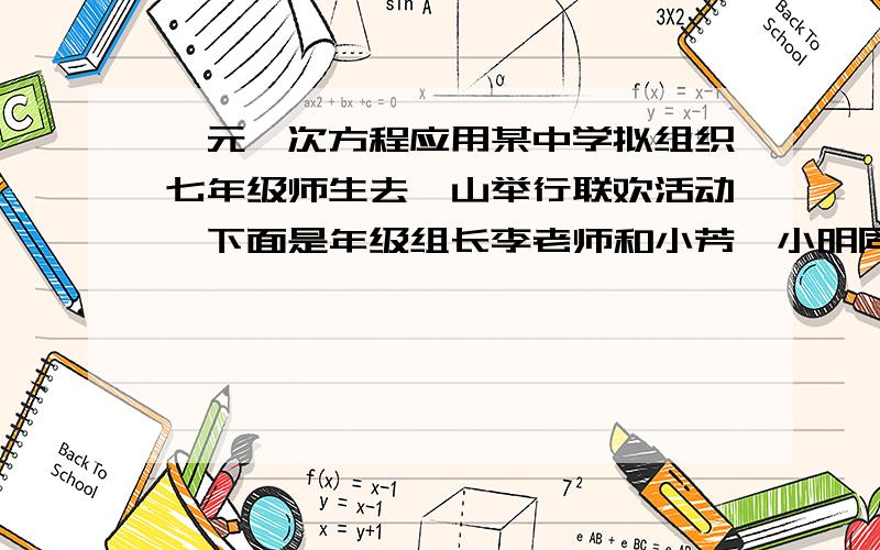 一元一次方程应用某中学拟组织七年级师生去韶山举行联欢活动,下面是年级组长李老师和小芳,小明同学有关出租车问题的对话：李老师：平安客运公司有60座和45座两种型号的客车可供租用,