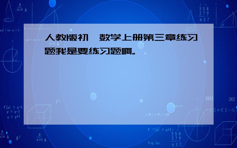 人教版初一数学上册第三章练习题我是要练习题啊。