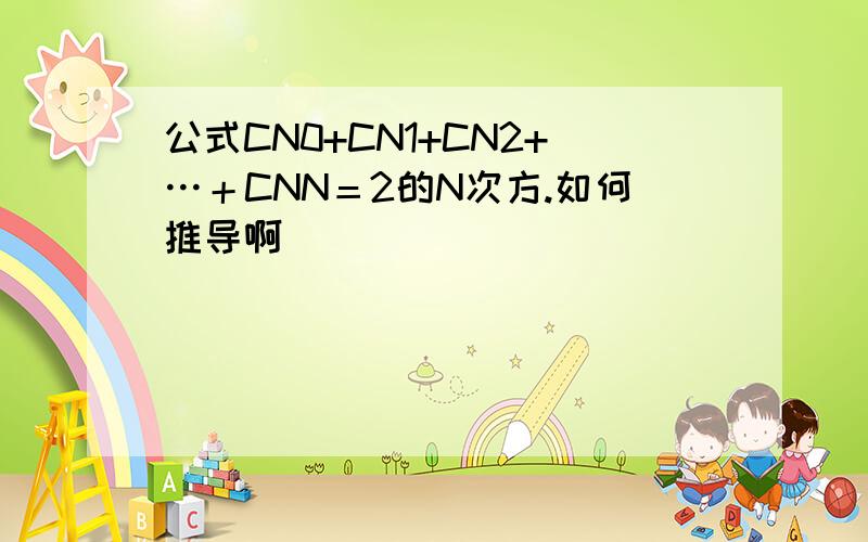 公式CN0+CN1+CN2+…＋CNN＝2的N次方.如何推导啊