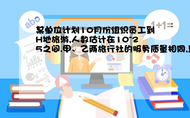 某单位计划10月份组织员工到H地旅游,人数估计在10~25之间.甲、乙两旅行社的服务质量相同,且组织到H地旅游的价格都是每人200元.该单位联系时,甲旅行社表示可给予每位游客七五折优惠；一