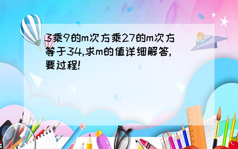 3乘9的m次方乘27的m次方等于34,求m的值详细解答,要过程!