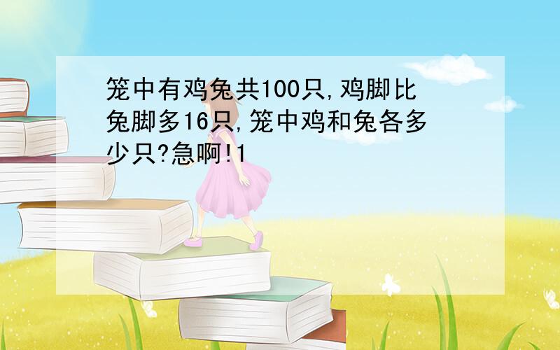 笼中有鸡兔共100只,鸡脚比兔脚多16只,笼中鸡和兔各多少只?急啊!1