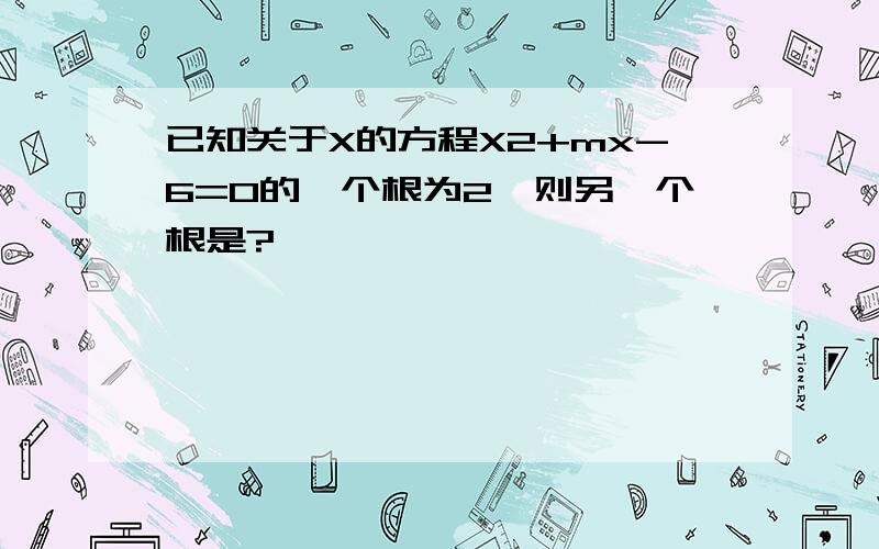 已知关于X的方程X2+mx-6=0的一个根为2,则另一个根是?