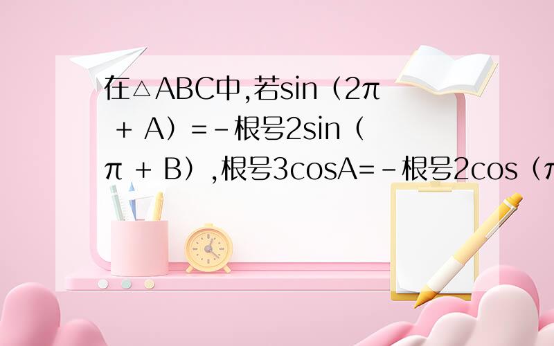 在△ABC中,若sin（2π + A）=-根号2sin（π + B）,根号3cosA=-根号2cos（π - B)求sinAcosB的值