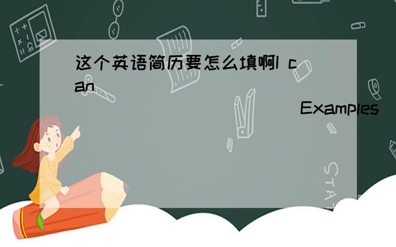 这个英语简历要怎么填啊I can                                    Examples                              Result  1. talk about Simon’s favourite football player      2. use the new words to talk about a player      3. use the correct forms o