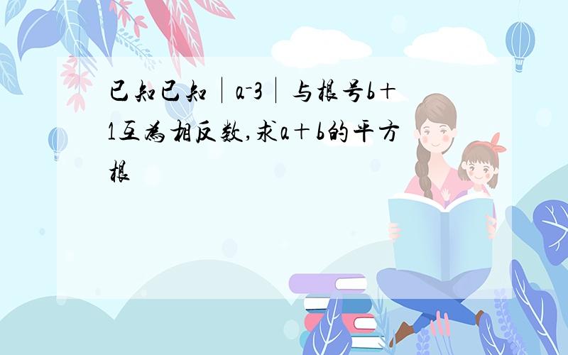 已知已知∣a－3∣与根号b＋1互为相反数,求a＋b的平方根