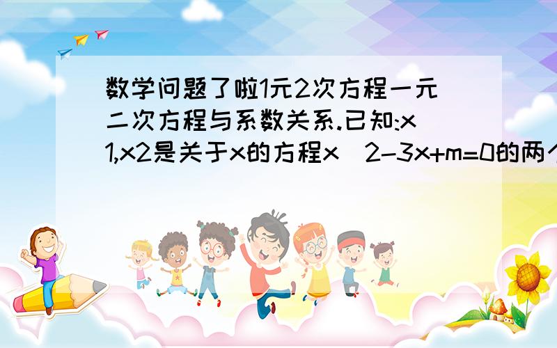 数学问题了啦1元2次方程一元二次方程与系数关系.已知:x1,x2是关于x的方程x^2-3x+m=0的两个不等的实数根,设S=x1^2+x2^2,则S与m的函数关系式是(),自变量m的取值范围是(),当函数值S=7时,x1^3+8x2=()