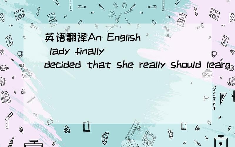 英语翻译An English lady finally decided that she really should learn to drive.And after many attempts,she passed her driving test and told her husband that,to celebrate,she was going to drive him over to Ffrance for a holiday.But then a week befo