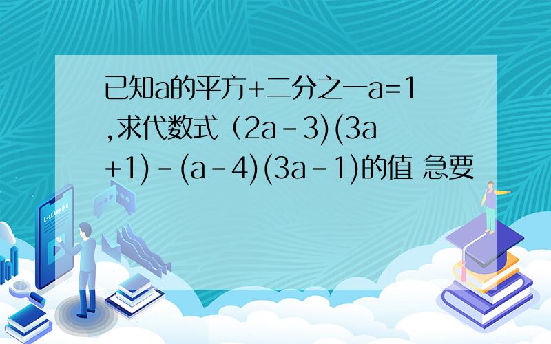 已知a的平方+二分之一a=1,求代数式（2a-3)(3a+1)-(a-4)(3a-1)的值 急要