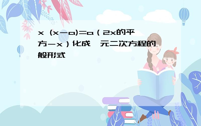 x (x－a)=a（2x的平方－x）化成一元二次方程的一般形式