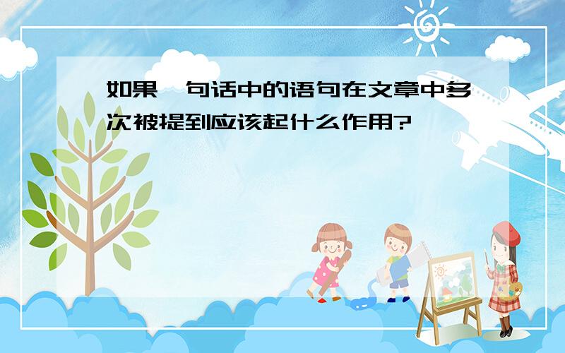 如果一句话中的语句在文章中多次被提到应该起什么作用?