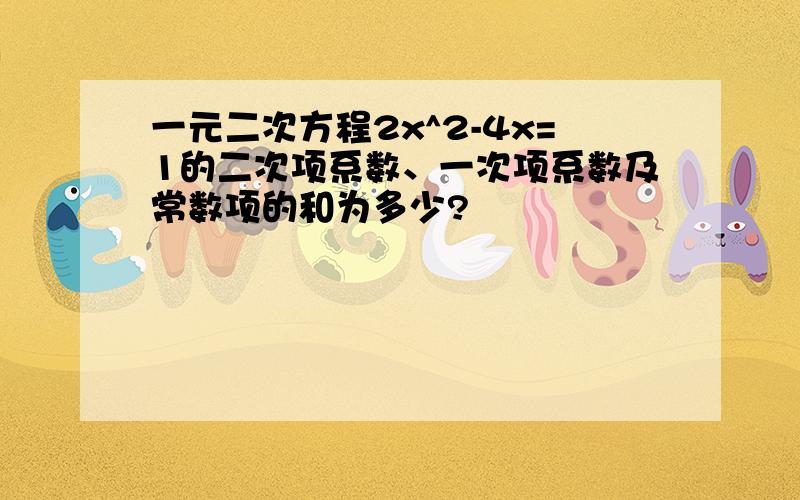 一元二次方程2x^2-4x=1的二次项系数、一次项系数及常数项的和为多少?