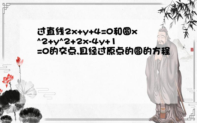 过直线2x+y+4=0和圆x^2+y^2+2x-4y+1=0的交点,且经过原点的圆的方程