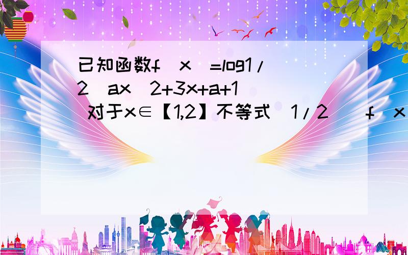 已知函数f(x)=log1/2(ax^2+3x+a+1) 对于x∈【1,2】不等式(1/2)^f(x)-3x≥2恒成立,求正实数a的取值范围