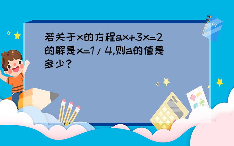 若关于x的方程ax+3x=2的解是x=1/4,则a的值是多少?